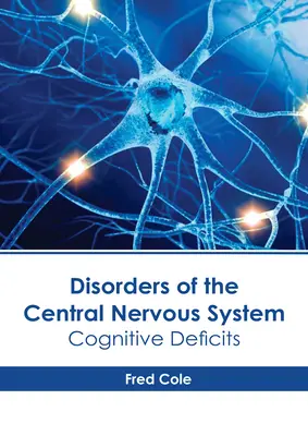 Les troubles du système nerveux central : Déficits cognitifs - Disorders of the Central Nervous System: Cognitive Deficits