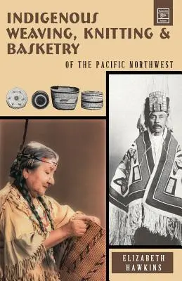 Tissage, tricot et vannerie indigènes : du nord-ouest du Pacifique - Indigenous Weaving, Knitting & Basketry: of the Pacific Northwest