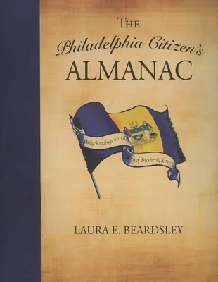 L'almanach du citoyen de Philadelphie : Lectures quotidiennes sur la ville de l'amour fraternel - The Philadelphia Citizen's Almanac: Daily Readings on the City of Brotherly Love