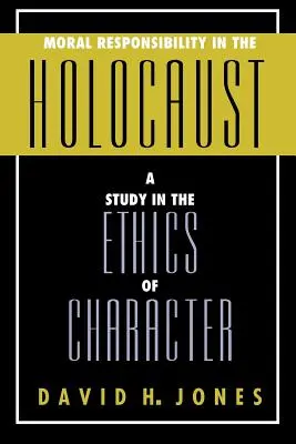 La responsabilité morale dans l'Holocauste : Une étude de l'éthique du caractère - Moral Responsibility in the Holocaust: A Study in the Ethics of Character