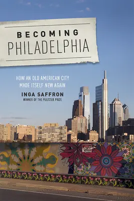 Devenir Philadelphie : Comment une vieille ville américaine s'est refaite une beauté - Becoming Philadelphia: How an Old American City Made Itself New Again