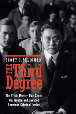 Le troisième degré : Le triple meurtre qui a ébranlé Washington et changé la justice pénale américaine - The Third Degree: The Triple Murder That Shook Washington and Changed American Criminal Justice