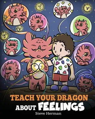 Enseignez les sentiments à votre dragon : Une histoire sur les émotions et les sentiments - Teach Your Dragon About Feelings: A Story About Emotions and Feelings