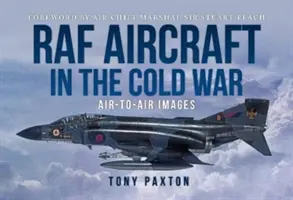 Les avions de la RAF pendant la guerre froide, 1970-90 : Images air-air - RAF Aircraft of the Cold War, 1970-90: Air-To-Air Images