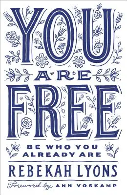 Vous êtes libre : Soyez qui vous êtes déjà - You Are Free: Be Who You Already Are