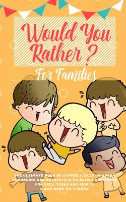 Le livre ultime de la stupidité et de l'humour : Le livre ultime de questions stupides, provocantes et absolument hilarantes pour les enfants, les adolescents et les adultes ( - Would You Rather: The Ultimate Book of Stupidly Silly, Thought Provoking and Absolutely Hilarious Questions for Kids, Teens and Adults (