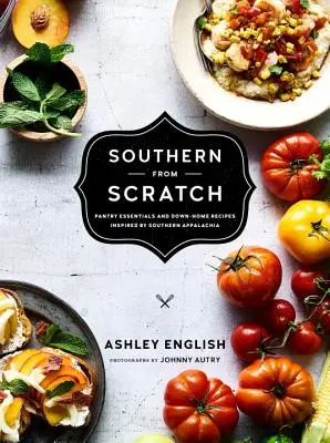 Southern from Scratch : L'essentiel du garde-manger et des recettes maison - Southern from Scratch: Pantry Essentials and Down-Home Recipes