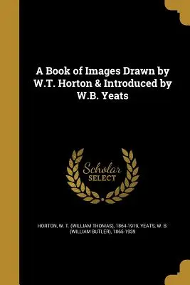 Un livre d'images dessinées par W.T. Horton et présentées par W.B. Yeats (Horton W. T. (William Thomas) 1864-191) - A Book of Images Drawn by W.T. Horton & Introduced by W.B. Yeats (Horton W. T. (William Thomas) 1864-191)