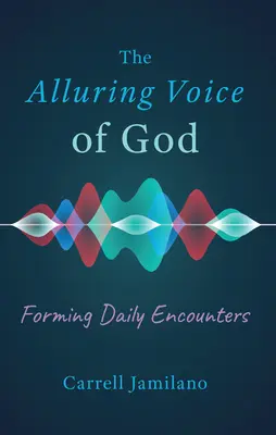 La voix séduisante de Dieu : Former des rencontres quotidiennes - The Alluring Voice of God: Forming Daily Encounters