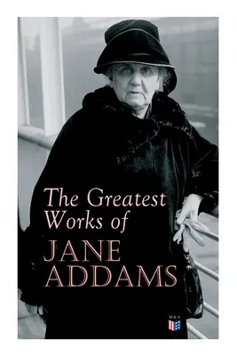 Les plus grandes œuvres de Jane Addams : Démocratie et éthique sociale, l'esprit de la jeunesse et les rues de la ville, une nouvelle conscience et un mal ancien, pourquoi Wo - The Greatest Works of Jane Addams: Democracy and Social Ethics, the Spirit of Youth and the City Streets, a New Conscience and an Ancient Evil, Why Wo