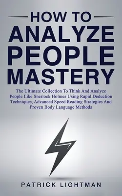 La maîtrise de l'analyse des gens : La collection ultime pour penser et analyser les gens comme Sherlock Holmes en utilisant les techniques de déduction rapide, les techniques avancées d'analyse et les techniques d'analyse de l'information, les techniques d'analyse de l'information et les techniques - How to Analyze People Mastery: The Ultimate Collection To Think And Analyze People Like Sherlock Holmes Using Rapid Deduction Techniques, Advanced Sp