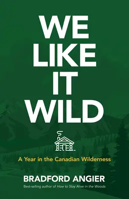 We Like It Wild : A Year in the Canadian Wilderness (Nous l'aimons sauvage : une année dans la nature canadienne) - We Like It Wild: A Year in the Canadian Wilderness