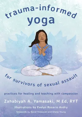 Yoga pour les survivants d'agressions sexuelles : Des pratiques pour guérir et enseigner avec compassion - Trauma-Informed Yoga for Survivors of Sexual Assault: Practices for Healing and Teaching with Compassion