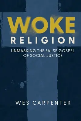 La religion éveillée : Démasquer le faux évangile de la justice sociale - Woke Religion: Unmasking the False Gospel of Social Justice
