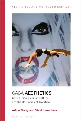 Esthétique Gaga : Art, mode, culture populaire et fin de la tradition - Gaga Aesthetics: Art, Fashion, Popular Culture, and the Up-Ending of Tradition