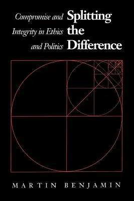 La différence entre les deux : Compromis et intégrité dans l'éthique et la politique - Splitting the Difference: Compromise and Integrity in Ethics and Politics