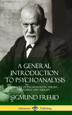 Introduction générale à la psychanalyse : Une histoire de la théorie, du traitement et de la thérapie psychanalytiques (Hardcover) - A General Introduction to Psychoanalysis: A History of Psychoanalytic Theory, Treatment and Therapy (Hardcover)