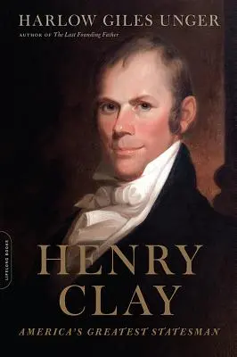 Henry Clay : Le plus grand homme d'État américain - Henry Clay: America's Greatest Statesman