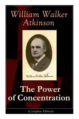 Le pouvoir de la concentration (édition complète) : Leçons de vie et exercices de concentration : Apprenez à développer et à améliorer le pouvoir inestimable de la concentration. - The Power of Concentration (Complete Edition): Life lessons and concentration exercises: Learn how to develop and improve the invaluable power of conc