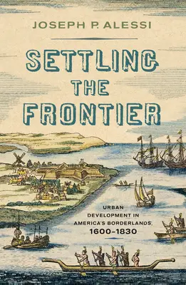 La colonisation de la frontière : Le développement urbain dans les zones frontalières de l'Amérique, 1600-1830 - Settling the Frontier: Urban Development in America's Borderlands, 1600-1830