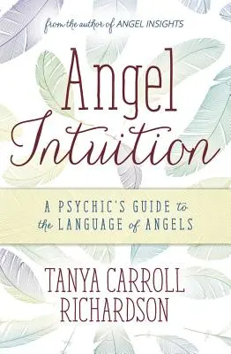 L'intuition des anges : Guide du langage des anges pour un médium - Angel Intuition: A Psychic's Guide to the Language of Angels