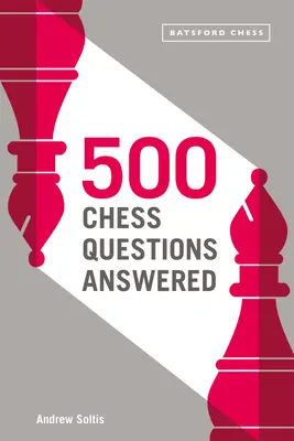 500 questions sur les échecs : Pour tous les nouveaux joueurs d'échecs - 500 Chess Questions Answered: For All New Chess Players