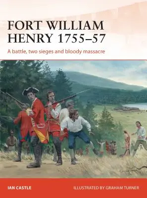 Fort William Henry 1755-57 : Une bataille, deux sièges et un massacre sanglant - Fort William Henry 1755-57: A Battle, Two Sieges and Bloody Massacre