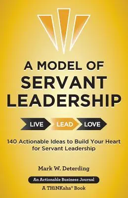 Un modèle de leadership au service des autres : 140 idées concrètes pour construire votre cœur pour le leadership au service des autres - A Model of Servant Leadership: 140 Actionable Ideas to Build Your Heart for Servant Leadership