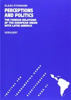 Perceptions et politiques - Les relations extérieures de l'Union européenne avec l'Amérique latine - Perceptions & Politics - The Foreign Relations of the European Union with Latin America