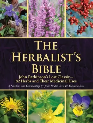 La Bible de l'herboriste : Le classique perdu de John Parkinson - 82 herbes et leurs utilisations médicinales - The Herbalist's Bible: John Parkinson's Lost Classic--82 Herbs and Their Medicinal Uses