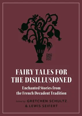 Contes de fées pour les désillusionnés : Histoires enchantées de la tradition décadente française - Fairy Tales for the Disillusioned: Enchanted Stories from the French Decadent Tradition
