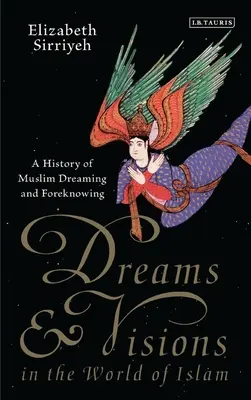 Rêves et visions dans le monde de l'islam : Une histoire des rêves et des connaissances des musulmans - Dreams and Visions in the World of Islam: A History of Muslim Dreaming and Foreknowing