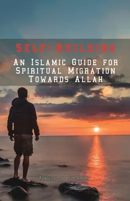 La construction de soi : Un guide islamique pour la migration spirituelle vers Allah - Self-Building: An Islamic Guide for Spiritual Migration Towards Allah