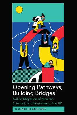 Ouvrir des voies, construire des ponts : Migration qualifiée de scientifiques et d'ingénieurs mexicains vers le Royaume-Uni - Opening Pathways, Building Bridges: Skilled Migration of Mexican Scientists and Engineers to the UK