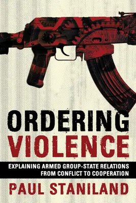 Commander la violence : Expliquer les relations entre les groupes armés et l'État, du conflit à la coopération - Ordering Violence: Explaining Armed Group-State Relations from Conflict to Cooperation