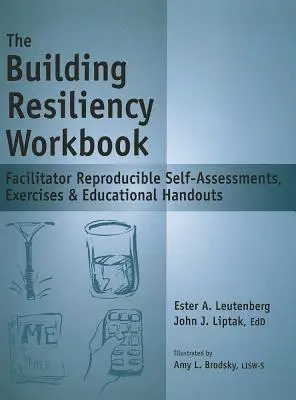 The Building Resiliency Workbook : Auto-évaluations, exercices et documents éducatifs reproductibles par l'animateur - The Building Resiliency Workbook: Facilitator Reproducible Self-Assessments, Exercises & Educational Handouts