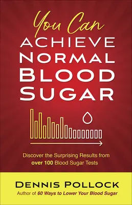 Vous pouvez atteindre une glycémie normale : Découvrez les résultats surprenants de plus de 100 tests de glycémie - You Can Achieve Normal Blood Sugar: Discover the Surprising Results from Over 100 Blood Sugar Tests