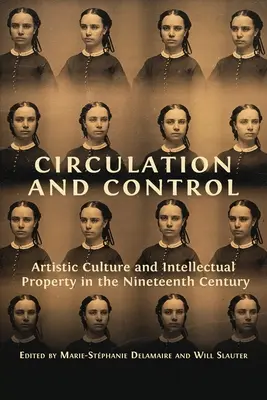 Circulation et contrôle : Culture artistique et propriété intellectuelle au XIXe siècle - Circulation and Control: Artistic Culture and Intellectual Property in the Nineteenth Century