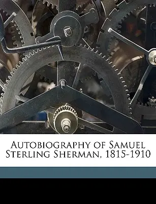 Autobiographie de Samuel Sterling Sherman, 1815-1910 - Autobiography of Samuel Sterling Sherman, 1815-1910