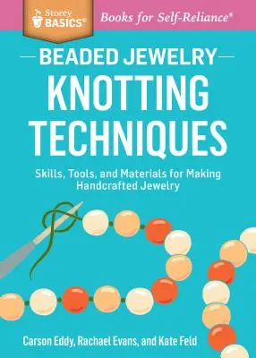 Bijoux en perles : Techniques de nouage : Techniques de nouage : compétences, outils et matériaux pour la fabrication de bijoux artisanaux. a Storey Basics(r) Title - Beaded Jewelry: Knotting Techniques: Skills, Tools, and Materials for Making Handcrafted Jewelry. a Storey Basics(r) Title