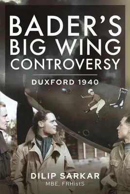 La controverse de la grande aile de Bader : Duxford 1940 - Bader's Big Wing Controversy: Duxford 1940