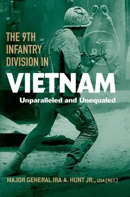 La 9e division d'infanterie au Viêt Nam : Inégalée et inégalable - The 9th Infantry Division in Vietnam: Unparalleled and Unequaled