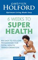 6 Weeks To Superhealth - Un programme facile à suivre pour une transformation totale de la santé - 6 Weeks To Superhealth - An easy-to-follow programme for total health transformation