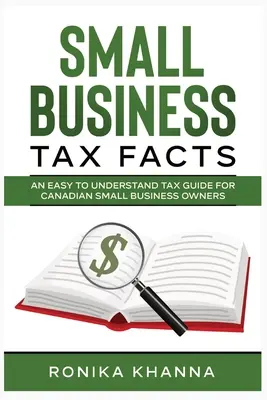 Faits sur la fiscalité des petites entreprises : Un guide fiscal facile à comprendre pour les propriétaires de petites entreprises canadiennes - Small Business Tax Facts: An Easy to Understand Tax Guide for Canadian Small Business Owners