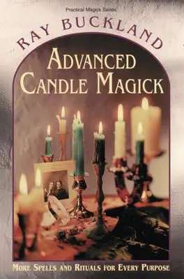 Magie des bougies avancée : Plus de sorts et de rituels pour tous les usages - Advanced Candle Magick: More Spells and Rituals for Every Purpose