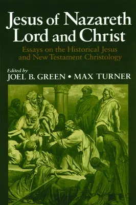 Jésus de Nazareth, Seigneur et Christ : Essais sur le Jésus historique et la christologie du Nouveau Testament - Jesus of Nazareth Lord and Christ: Essays on the Historical Jesus and New Testament Christology