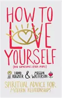 Comment s'aimer soi-même (et parfois d'autres personnes) - Conseils spirituels pour les relations modernes - How to Love Yourself (and Sometimes Other People) - Spiritual Advice for Modern Relationships