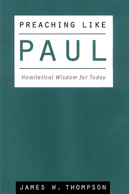 Prêcher comme Paul : sagesse homilétique pour aujourd'hui - Preaching Like Paul: Homiletical Wisdom for Today