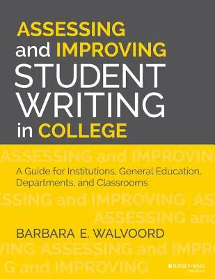 Évaluer et améliorer l'écriture des étudiants au collège : Un guide pour les établissements, l'enseignement général, les départements et les salles de classe - Assessing and Improving Student Writing in College: A Guide for Institutions, General Education, Departments, and Classrooms