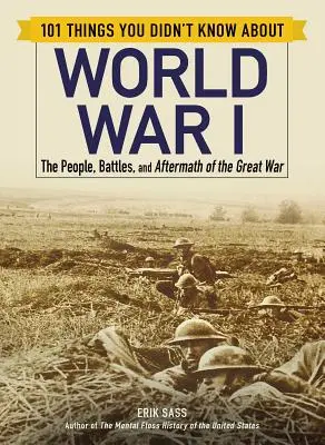 101 choses que vous ne saviez pas sur la Première Guerre mondiale : Les peuples, les batailles et les conséquences de la Grande Guerre - 101 Things You Didn't Know about World War I: The People, Battles, and Aftermath of the Great War